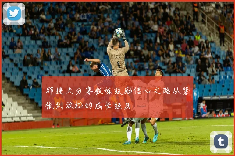 邓捷夫分享教练鼓励信心之路从紧张到放松的成长经历