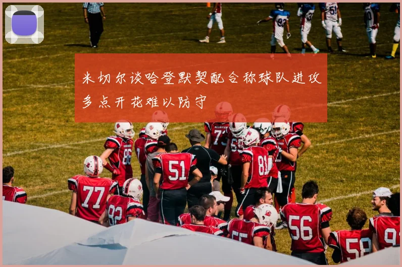 米切尔谈哈登默契配合称球队进攻多点开花难以防守
