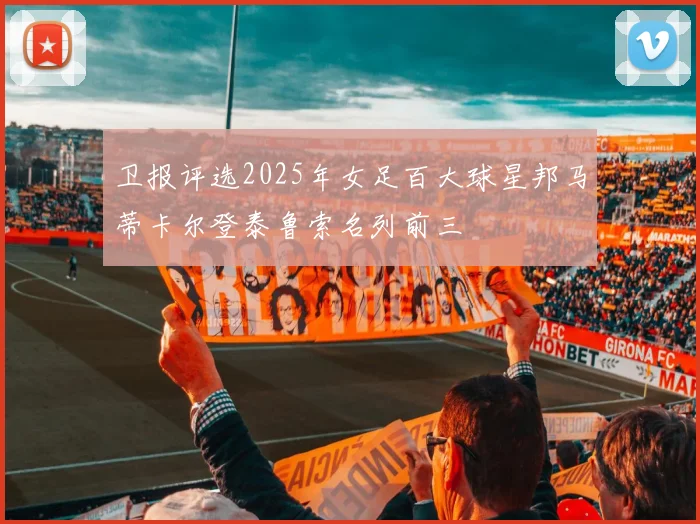 卫报评选2025年女足百大球星邦马蒂卡尔登泰鲁索名列前三