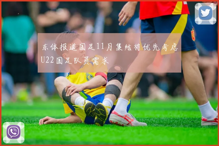 东体报道国足11月集结将优先考虑U22国足队员需求